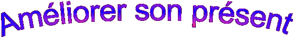 Am�liorer son pr�sent

