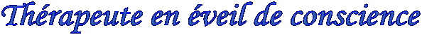 Th�rapeute en �veil de conscience  
