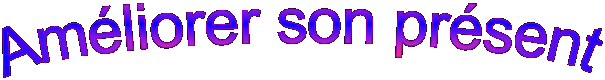 Am�liorer son pr�sent

